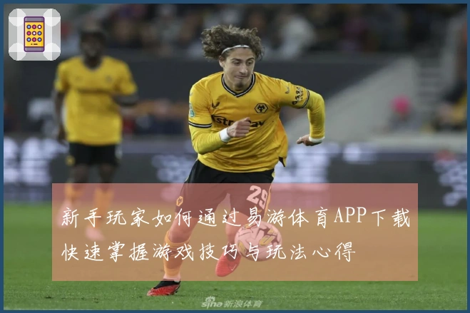 新手玩家如何通过易游体育APP下载快速掌握游戏技巧与玩法心得